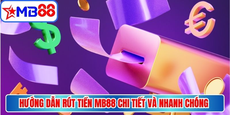 Hướng dẫn rút tiền MB88 chi tiết và nhanh chóng cho tân thủ