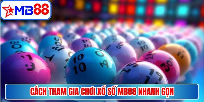 Cách tham gia chơi xổ số MB88 nhanh gọn 